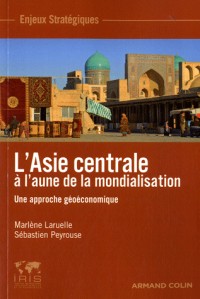 L'Asie Centrale à l'aune de la mondialisation - Une approche géoéconomique