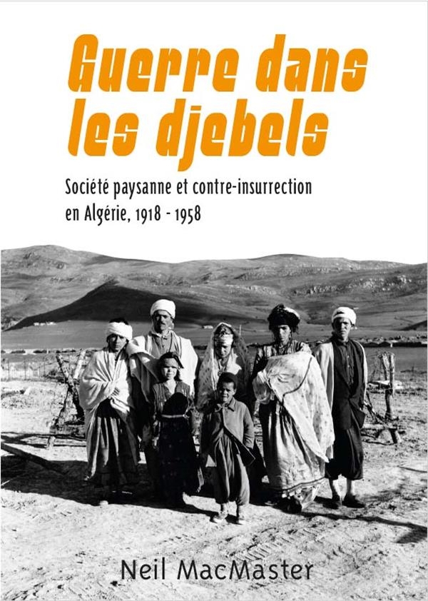 Guerre dans les montagnes: Société paysanne et contre-insurrection en Algérie, 1918-1958