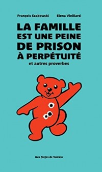 La famille est une peine de prison à perpétuité et autres proverbes