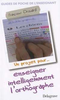 Enseigner intelligemment l'orthographe : Un projet pour...