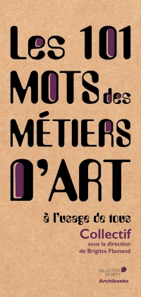 Les 101 mots des métiers d'art: A l'usage de tous