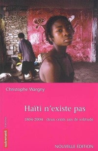 Haïti n'existe pas : 1804-2004 : deux cents ans de solitude