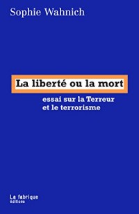 La liberté ou la mort: essai sur la Terreur et le terrorisme