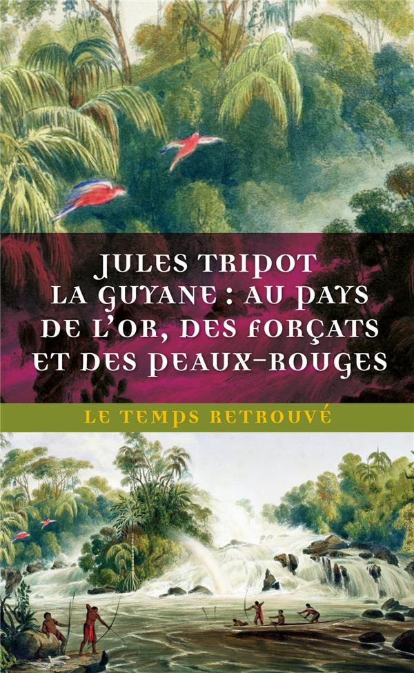 La Guyane: Au pays de l'or, des forçats et des Peaux-Rouges