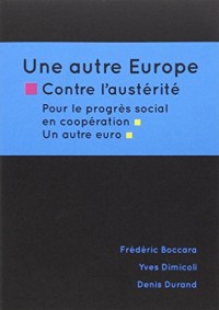 Une autre Europe contre l'austérité : Pour le progrès social, une autre coopération et un autre euro