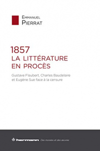 1857 : La Littérature en procès: Gustave Flaubert, Charles Baudelaire et Eugène Sue face à la censure