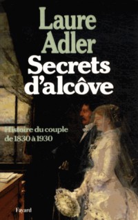 Secrets d'alcôve: Histoire du couple 1830-1930