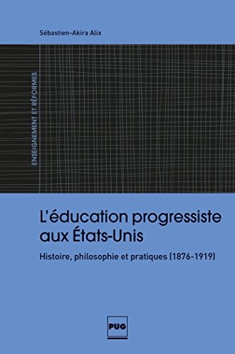 L'éducation progressiste aux Etats-Unis : Histoire, philosophie et pratiques (1876-1919)