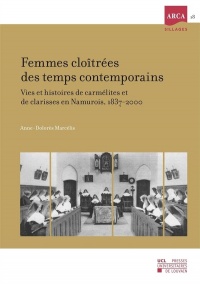 Femmes cloîtrées des temps contemporains: Vies et histoires de carmélites et de clarisses en Namurois, 1837-2000