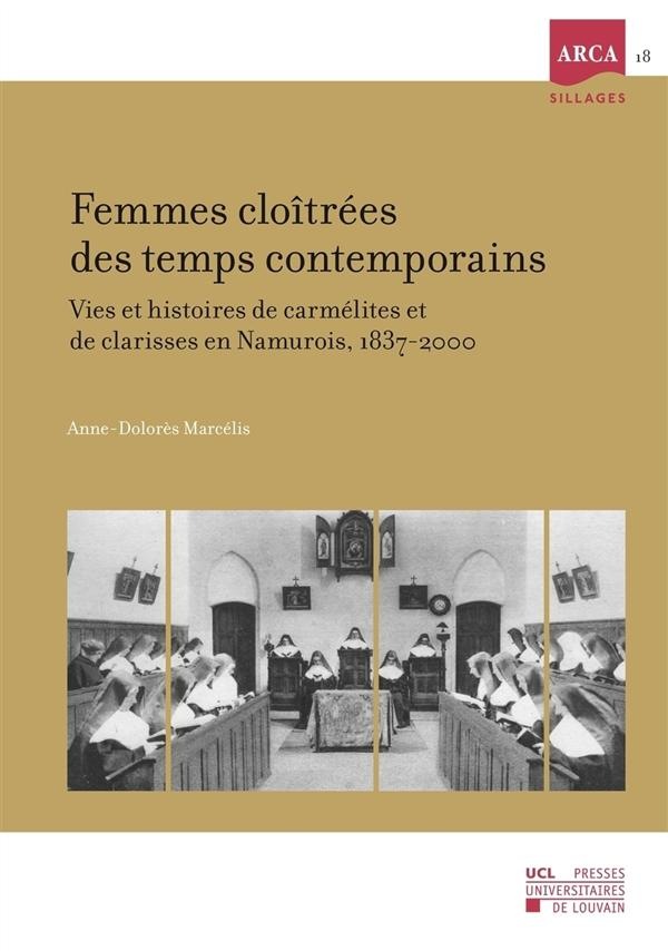Femmes cloîtrées des temps contemporains: Vies et histoires de carmélites et de clarisses en Namurois, 1837-2000