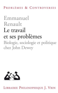 Le travail et ses problèmes: Biologie, sociologie et politique chez John Dewey