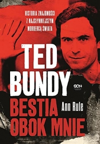 Ted Bundy Bestia obok mnie.: Historia znajomości z najsłynniejszym mordercą świata