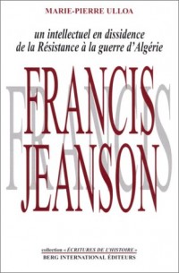 Francis Jeanson : Un intellectuel en dissidence de la Résistence à la guerre d'Algérie