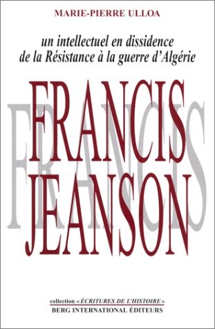 Francis Jeanson : Un intellectuel en dissidence de la Résistence à la guerre d'Algérie