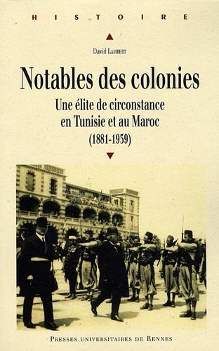 Notables des colonies : Une élite de circonstance en Tunisie et au Maroc (1881-1939)