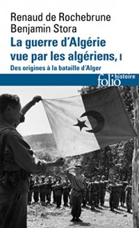 La guerre d'Algérie vue par les Algériens (Tome 1-Le temps des armes. Des origines à la bataille d'Alger)