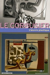 Le Corbusier : L'oeuvre plastique