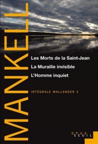 Les Morts de la Saint-Jean, La Muraille invisible, L'Homme inquiet. Intégrale Wallander