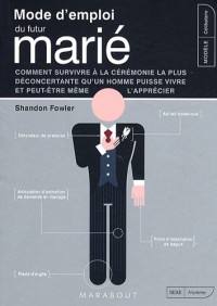 Mode d'emploi du futur marié : Comment survivre à la cérémonie la plus déconcertante qu'un homme puisse vivre et peut-être même l'apprécier