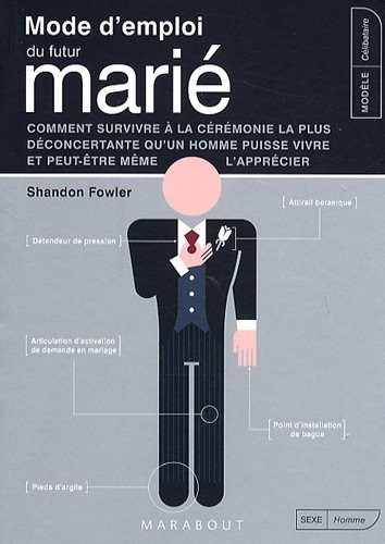 Mode d'emploi du futur marié : Comment survivre à la cérémonie la plus déconcertante qu'un homme puisse vivre et peut-être même l'apprécier