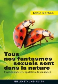 Tous nos fantasmes sexuels sont dans la nature : Psychanalyse et copulation des insectes (La Petite Collection t. 619)