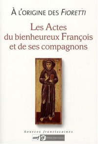 A l'origine des Fioretti : Les actes du bienheureux François et de ses compagnons