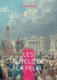 Les Autels de la peur: Une exploration profonde des peurs et des désirs dans le Paris fin de siècle par Anatole France