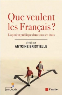 Que veulent les Français ? - L’opinion publique dans tous se: L’OPINION PUBLIQUE DANS TOUS SES ÉTATS