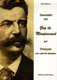 Souvenirs sur Guy de Maupassant : Par François son valet de chambre (1883-1893)