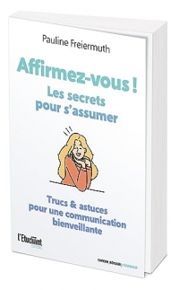 Affirmez-toi ! Les secrets pour t'affirmer: Trucs & astuces pour une communication bienveillante