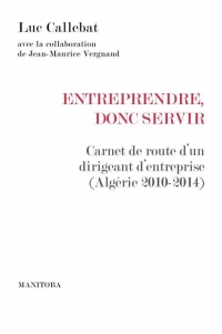 Entreprendre, Donc Servir - Carnet de Route d'un Dirigeant d'Entreprise (Algérie 2010-2014)