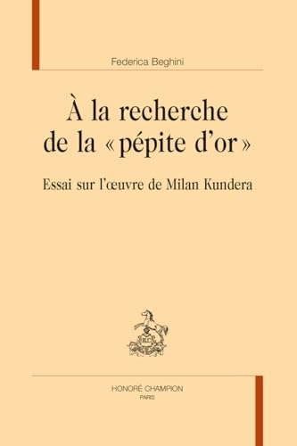 A la recherche de la pépite d'or: Essai sur l'oeuvre de Milan Kundera