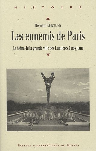 Les ennemis de Paris : La haine de la grande ville des Lumières à nos jours