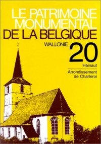 Le patrimoine monumental de la Belgique, Wallonie, Tome 20, Hainaut, Arrondissement de Charleroi