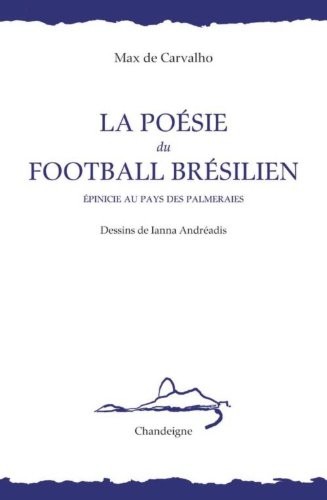 La Poésie du football brésilien. Epinicie pour le pays des palmeraies