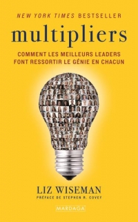 Les Multiplicateurs: Comment les meilleurs leaders font ressortir le génie en chacun