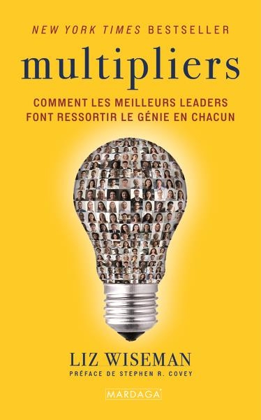 Les Multiplicateurs: Comment les meilleurs leaders font ressortir le génie en chacun