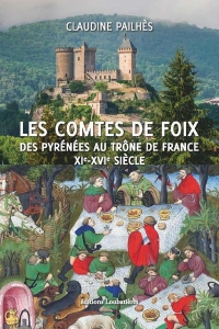 Les Comtes de Foix: Des Pyrénées au trône de France XIe-XVIe siècle
