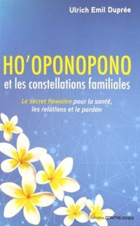 Ho'oponopono et les constellations familiales : Le secret hawaïen pour la santé, les relations et le pardon