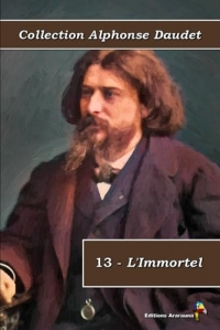 13 - L'Immortel - Collection Alphonse Daudet - Éditions Ararauna: Texte intégral