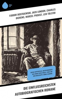 Die einflussreichsten autobiografischen Romane: David Copperfield, Aufzeichnungen aus einem toten Hause, Leben auf dem Mississippi, König Alkohol (German Edition)