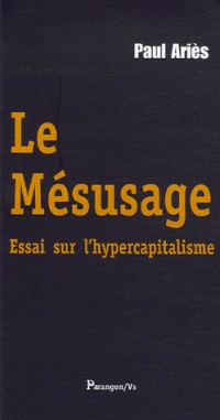 Le Mésusage : Essai sur l'hypercapitalisme