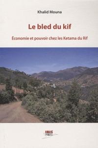 Le bled du kif : Economie et pouvoir chez les Ketama du Rif