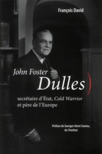 John Foster Dulles : Secrétaire d'Etat, Cold Warrior et père de l'Europe
