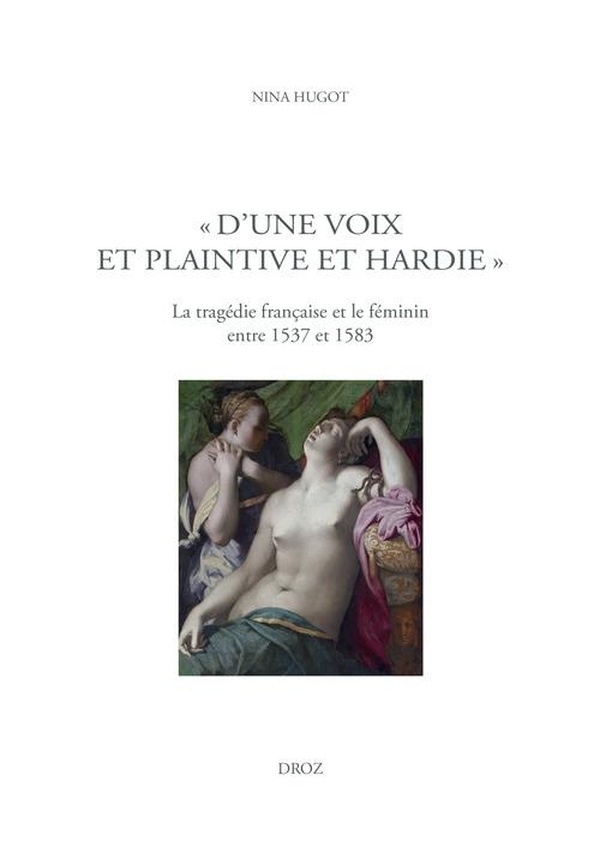 D'une voix et plaintive et hardie: La tragédie française et le féminin entre 1537 et 1583