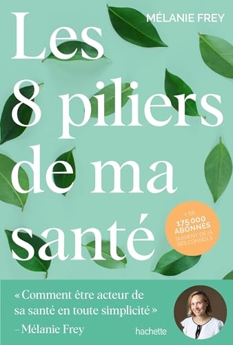 Les 8 piliers de ma santé: Comment être acteur de sa santé en toute simplicité
