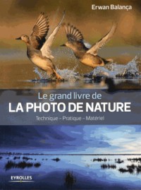 Le grand livre de la photo de nature: Technique - Pratique - Matériel.