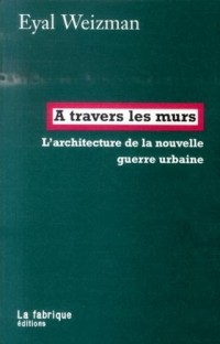 A travers les murs : L'architecture de la nouvelle guerre urbaine