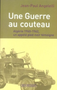 Une Guerre au couteau : Algérie 1960-1962, un appelé pied-noir témoigne