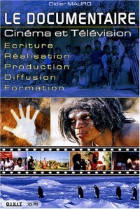 Le documentaire : Cinéma et Télévision Ecriture-Réalisation-Production-Diffusion-Formation